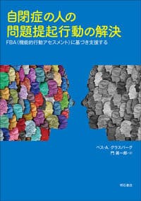 自閉症の人の問題提起行動の解決――FBA（機能的行動アセスメント）に基づき支援する